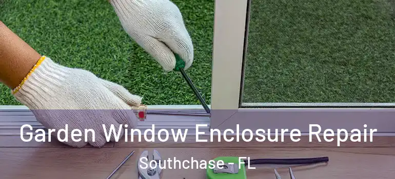  Garden Window Enclosure Repair Southchase - FL